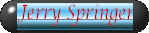 Jerry Springer b.gif (2947 bytes)